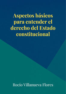 Aspectos bsicos para entender el derecho del Estado constitucional.  Roco Villanueva Flores