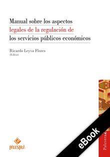 Manual sobre los aspectos legales de la regulacin de los servicios pblicos econmicos.  Ricardo Leyva-Flores