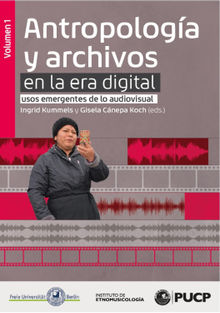 Antropologa y archivos en la era digital: usos emergentes de lo audiovisual. vol.1.  Ingrid Kummels