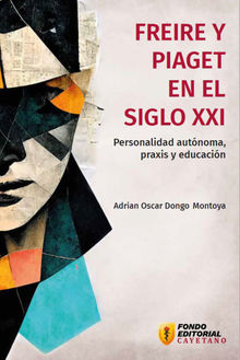 Freire y Piaget en el siglo XXI.  Adrian Oscar Dongo Montoya