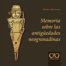 Memoria sobre las antigedades neogranadinas.  Ezequiel Uricoechea