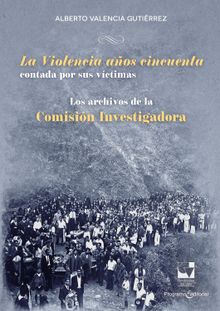 La Violencia aos cincuenta contada por sus vctimas.  Alberto Valencia Gutirrez