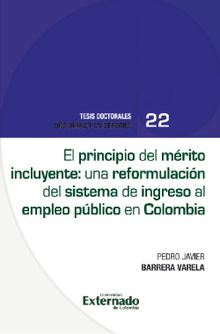 El principio del mrito incluyente una reformulacin del sistema de ingreso al empleo pblico en Colombia.  Pedro Javier Barrera Varela