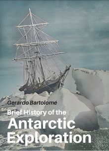 Brief History of the Antarctic Exploration.  Gerardo Bartolom