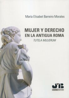 Mujer y Derecho: Tutela Mulierum en la antigua Roma.  Mara Elisabet Barreiro Morales