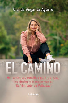 El camino, herramientas sencillas para transitar los duelos y transformar el sufrimiento en felicidad.  Olanda Angarita Agero