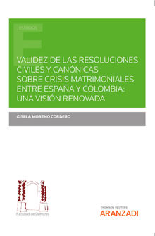Validez de las resoluciones civiles y cannicas sobre crisis matrimoniales entre Espaa y Colombia: una visin renovada.  Gisela Moreno Cordero