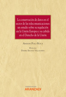 La conservacin de datos en el sector de las telecomunicaciones. Un estudio sobre su regulacin en la Unin Europea y su cabida en el Derecho de la Unin.  Andoni Polo Roca