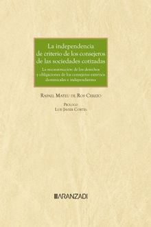 La independencia de criterio de los consejeros de las sociedades cotizadas. La reconstruccin de los derechos y deberes de los consejeros externos dominicales e independientes.  Rafael Mateu de Ros Cerezo