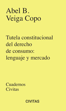 Tutela constitucional del derecho de consumo: lenguaje y mercado.  Abel B. Veiga Copo