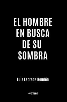 El hombre en busca de su sombra.  Luis Labrada Rondn