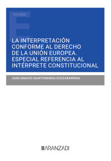 La interpretacin conforme al derecho de la unin europea. Especial referencia al intrprete constitucional.  Juan Ignacio Ugartemenda Eceizabarrena