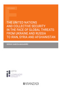 The United Nations and collective security in the face of global threats: from Ukraine and Russia to Iran, Syria and Afghanistan.  Sergio Garca-Magario