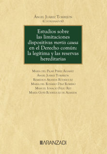 Estudios sobre las limitaciones dispositivas mortis causa en el Derecho comn: la legtima y las reservas hereditarias.  ngel Jurez Torrejn