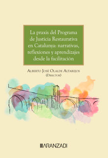 La praxis del programa de justicia restaurativa en Catalunya: narrativas, reflexiones y aprendizajes desde la facilitacin.  Alberto Jos Olalde Altarejos