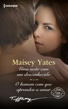 Uma noite com um desconhecido - O homem com que aprendeu a amar.  Maisey Yates