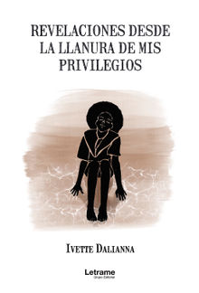 Revelaciones desde la llanura de mis privilegios.  Ivette Dalianna