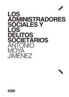 Los administradores sociales y los delitos societarios.  Antonio Moya Jimnez