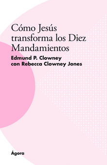 Cmo Jess transforma los Diez Mandamientos.  Edmund P. Clowney