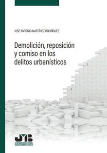 Demolicin, reposicin y comiso en los delitos urbansticos.  Jos Antonio Martnez Rodrguez