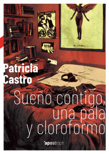 Sueo contigo, una pala y cloroformo.  Patricia Castro