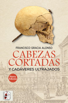 Cabezas cortadas y cadveres ultrajados.  Francisco Gracia Alonso