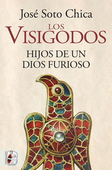 Los visigodos. Hijos de un dios furioso.  Jos Soto Chica