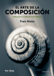 El arte de la composicin Enriquece tu mirada fotogrfica.  Fran Nieto