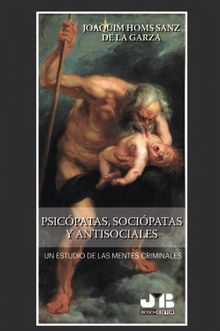 Psicpatas, socipatas y antisociales.  Joaquim Homs Sanz de la Garza