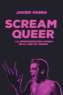 Scream Queer.  Javier Parra