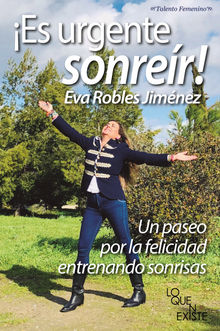 Es urgente sonrer! Un paseo por la felicidad entrenando sonrisas.  Eva Robles Jimnez