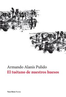 El tutano de nuestros huesos.  Armando Alans Pulido