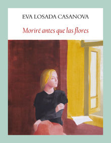 Morir antes que las flores.  Eva Losada Casanova