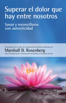 Superar el dolor que hay entre nosotros.  Marshall B. Rosenberg