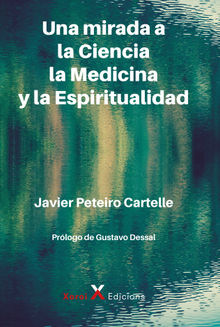 Una mirada a la Ciencia, la Medicina y la Espiritualidad.  Javier Peteiro Cartelle