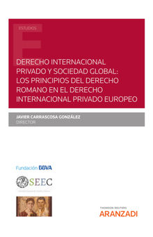 Derecho internacional privado y sociedad global: los principios del derecho romano en el derecho internacional privado europeo.  Javier Carrascosa Gonzlez