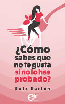 Cmo sabes que no te gusta si no lo has probado?.  Betz Burton