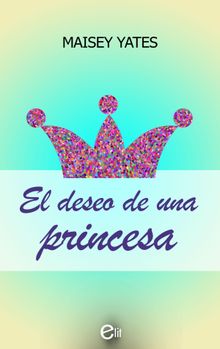 El deseo de una princesa.  Maisey Yates