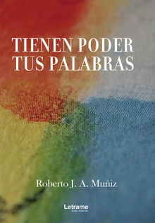 Tienen poder tus palabras.  Roberto J. A. Muiz