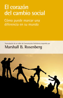 El corazn del cambio social.  Marshall B. Rosenberg