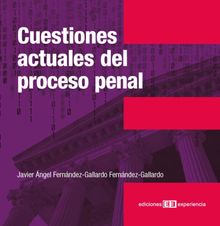 Cuestiones actuales del proceso penal.  Javier ngel Fernndez-Gallardo Fernndez-Gallardo