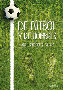 De ftbol y de hombres.  Manuel Rodrguez Garca