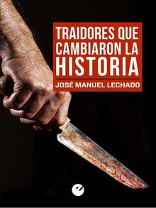 Traidores que cambiaron la Historia.  Jos Manuel Lechado