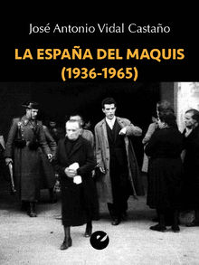 La Espaa del maquis (1936-1965).  Jos Antonio Vidal Castao