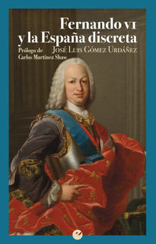 Fernando VI y la Espaa discreta.  Jos Luis Gmez Urdaez