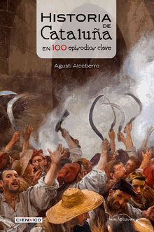 Historia de Catalua en 100 episodios clave.  Agust Alcoberro