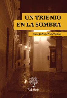 Un trienio en la sombra.  Antonio Jess Pinto Tortosa