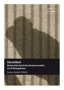 Identidad. Represin hacia los homosexuales en el franquismo.  Lucas Jurado Marn