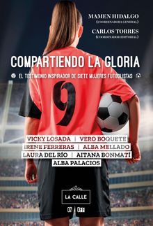 Compartiendo la gloria. El testimonio inspirador de siete mujeres futbolistas.  Carlos Torres