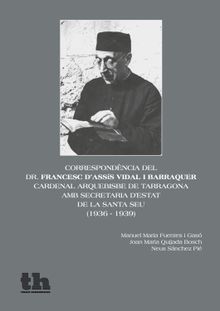 Correspondncia del dr. Francesc d'Asss Vidal i Barraquer, Cardenalarquebisbe de Tarragona, amb Secretaria d'Estat de la Santa.  Neus Snchez Pi